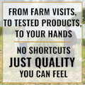 From farm visits to tested products to your hands. No shortcuts, just quality you can feel.