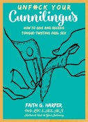 Unfuck Your Cunnilingus: Give & Receive Tongue-Twisting Oral