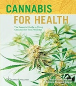 Cannabis for Health: The Essential Guide to Using Cannabis for Total Wellness