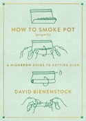 How to Smoke Pot (Properly): A Highbrow Guide to Getting High