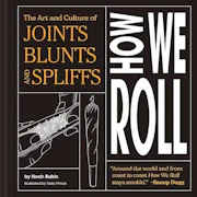 The Art and Culture of Joints, Blunts and Spliffs How We Roll By Noah Rubin